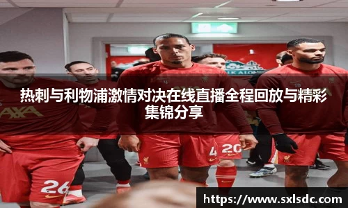 热刺与利物浦激情对决在线直播全程回放与精彩集锦分享