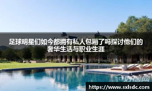 足球明星们如今都拥有私人包厢了吗探讨他们的奢华生活与职业生涯